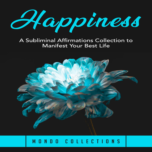 Happiness: A Subliminal Affirmations Collection to Manifest Your Best Life, Mondo Collections