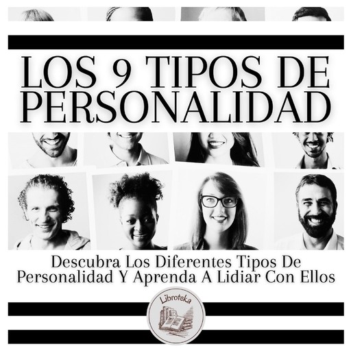 Los 9 Tipos De Personalidad: Descubra Los Diferentes Tipos De Personalidad Y Aprenda A Lidiar Con Ellos, LIBROTEKA