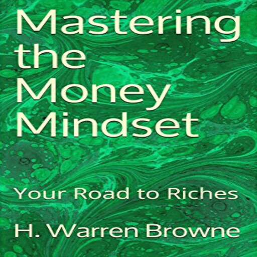 Mastering the Money Mindset, H. Warren Browne