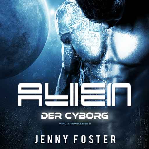 Alien – Der Cyborg: Science Fiction Liebesroman (Mind Travellers 2), Jenny Foster
