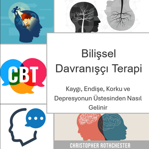 Bilişsel Davranışçı Terapi: Kaygı, endişe, korku ve depresyonun üstesinden nasıl gelinir, Christopher Rothchester