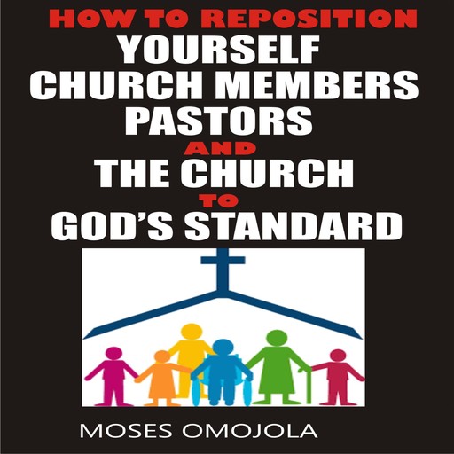 How To Reposition Yourself, Church Members, Pastors And The Church To God’s Standard, Moses Omojola