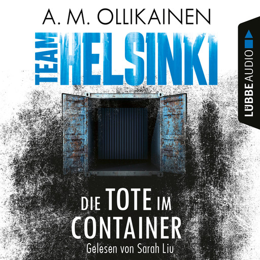 Die Tote im Container - TEAM HELSINKI - Paula Pihlaja-Reihe, Teil 1 (Ungekürzt), A.M. Ollikainen