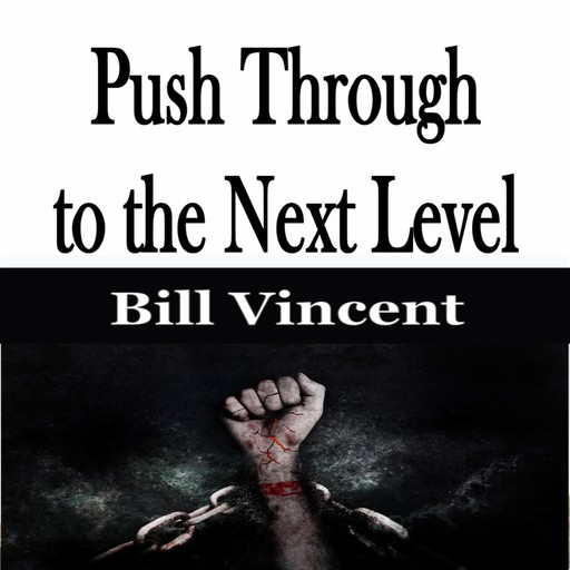 Push Through to the Next Level, Bill Vincent