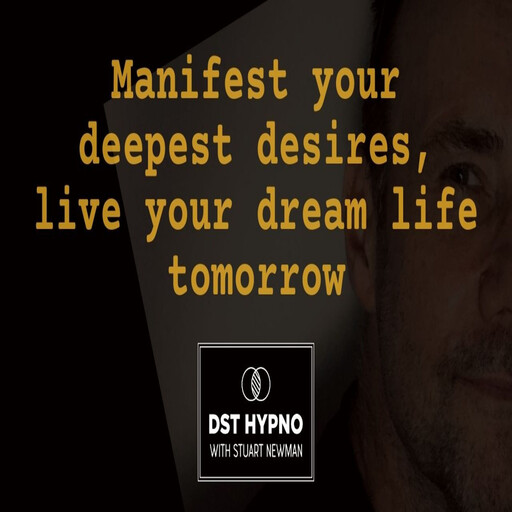 Manifest your deepest desires, live your dream life tomorrow - A guided meditation - DST Hypno with Stu Newman, Stuart Newman