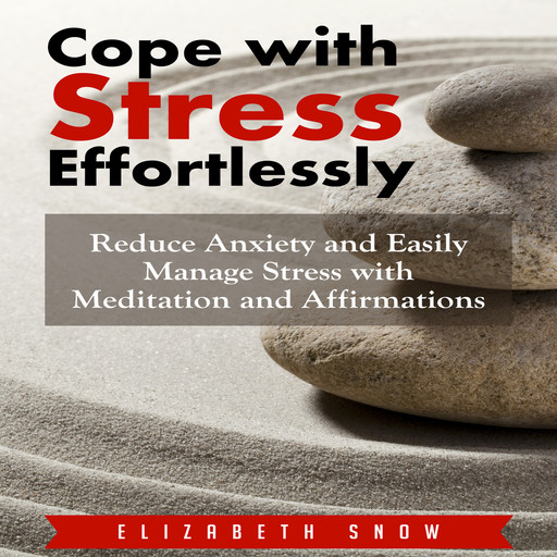 Cope with Stress Effortlessly: Reduce Anxiety and Easily Manage Stress with Meditation and Affirmations, Elizabeth Snow