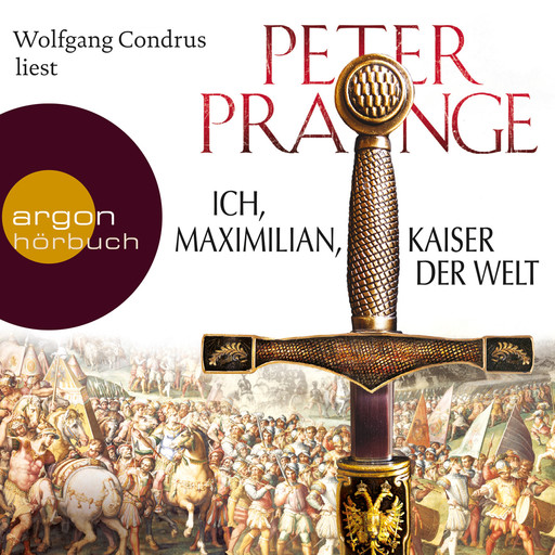 Ich, Maximilian, Kaiser der Welt (Gekürzte Fassung), Peter Prange