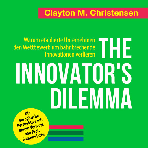 The Innovator's Dilemma - Warum etablierte Unternehmen den Wettbewerb um bahnbrechende Innovationen verlieren (Ungekürzt), Clayton M. Christensen