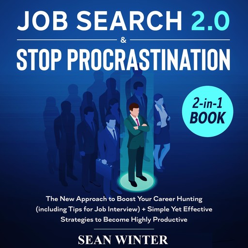 Job Search and Stop Procrastination 2-in-1 Book The New Approach to Boost Your Career Hunting (including Tips for Job Interview) + Simple Yet Effective Strategies to Become Highly Productive, Sean Winter