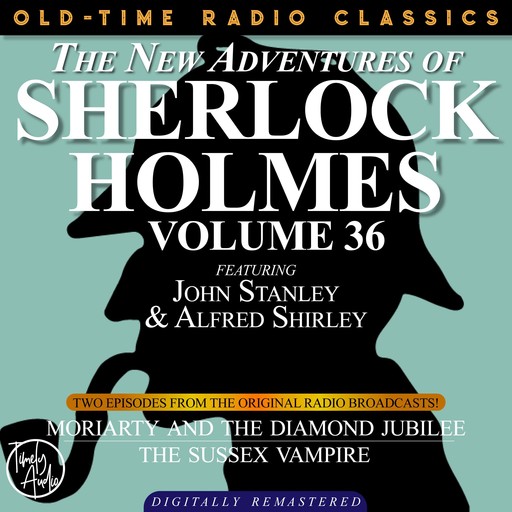 THE NEW ADVENTURES OF SHERLOCK HOLMES, VOLUME 36; EPISODE 1: MORIARTY AND THE DIAMOND JUBILIEE EPISODE 2: THE SUSSEX VAMPIRE, Arthur Conan Doyle, Bruce Taylor, Dennis Green, Anthony Bouche
