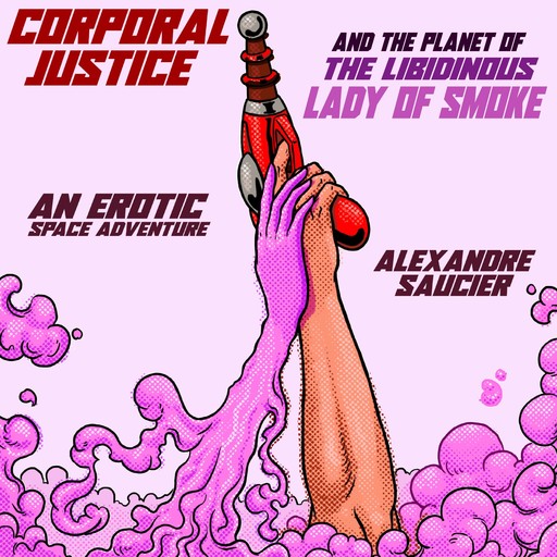 Corporal Justice and the Planet of the Libidinous Lady of Smoke, Alexandre Saucier