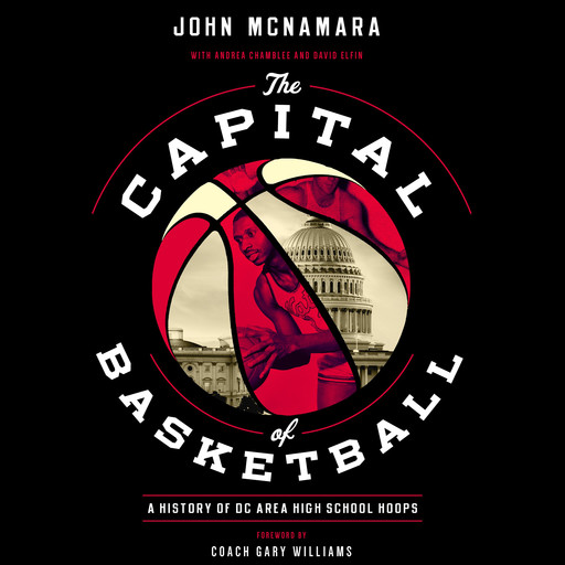 The Capital of Basketball: A History of DC Area High School Hoops, David Elfin, John McNamara with Andrea Chamblee