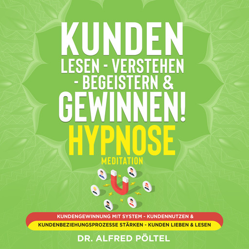 Kunden lesen - verstehen - begeistern & gewinnen! Hypnose / Meditation, Alfred Pöltel