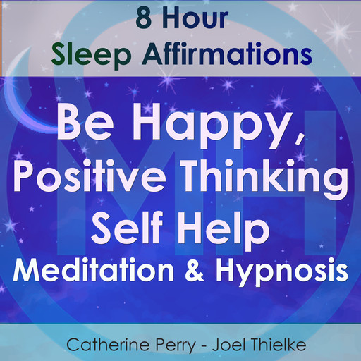 8 Hour Sleep Affirmations - Be Happy, Positive Thinking Self Help Meditation & Hypnosis, Joel Thielke