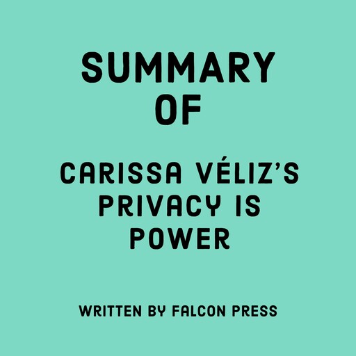 Summary of Carissa Véliz's Privacy Is Power, Falcon Press