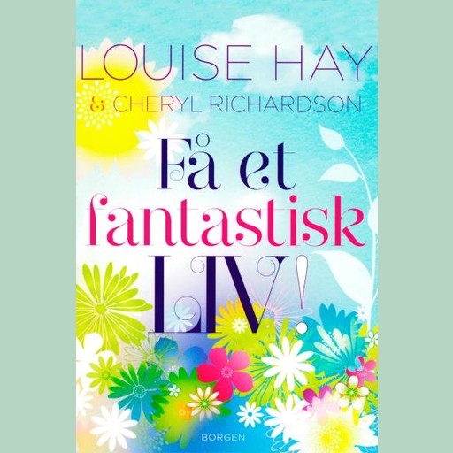 Få et fantastisk liv, Louise Hay, Cheryl Richardson
