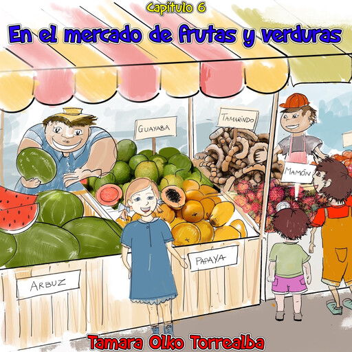 Capítulo 6 - En el mercado de frutas y verduras, Tamara Olko Torrealba
