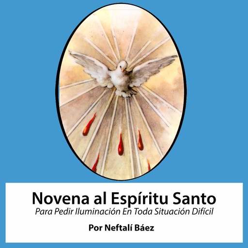 Novena al Espíritu Santo para pedir iluminación en toda situación difícil., Neftalí Báez