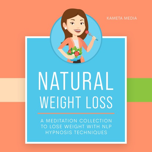Natural Weight Loss: A Meditation Collection to Lose Weight with NLP Hypnosis Techniques, Kameta Media