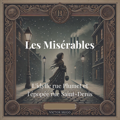 Les Misérables : L'idylle rue Plumet et l'épopée rue Saint-Denis, Victor Hugo