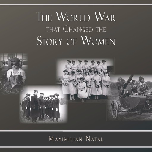 The World War That Changed the Story of Women, Maximilian Natal