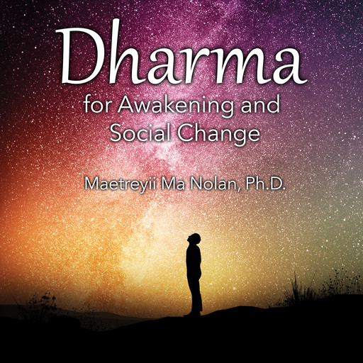 Dharma for Awakening and Social Change, Ph.D., Maetreyii Ma Nolan