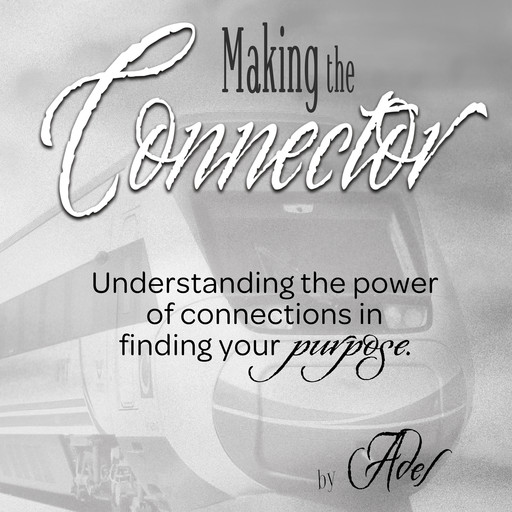 Making the Connector: Understanding the Power of Connections in Finding Your Purpose, Doryn Adel Roy