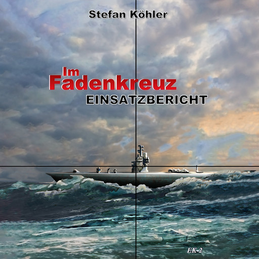 Einsatzbericht: Im Fadenkreuz (Spannende U-Boot Romane von EK-2 Publishing), Stefan Kohler