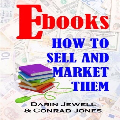 E-books: How to Market and Sell Them, Darin Jewell, Conrad Jones