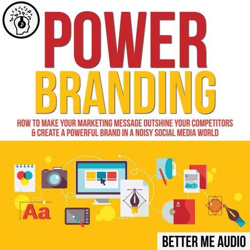 Power Branding: How to Make Your Marketing Message Outshine Your Competitors & Create A Powerful Brand In A Noisy Social Media World, Better Me Audio