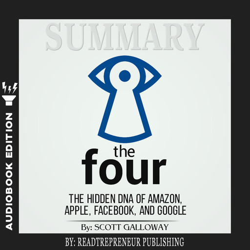 Summary of The Four: The Hidden DNA of Amazon, Apple, Facebook, and Google by Scott Galloway, Readtrepreneur Publishing