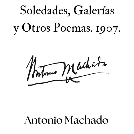Soledades, Galerías y Otros Poemas. 1907., Antonio Machado
