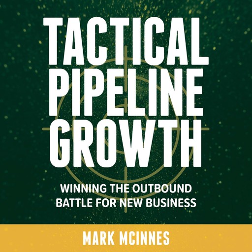 Tactical Pipeline Growth - winning the outbound battle for new business, Mark McInnes