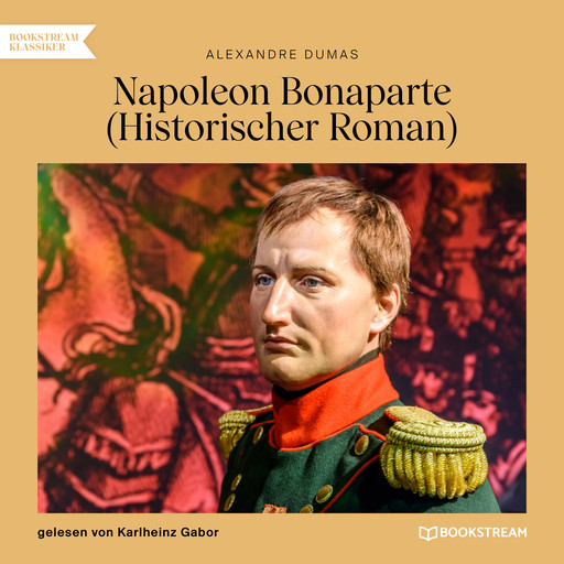 Napoleon Bonaparte - Historischer Roman (Ungekürzt), Alexandre Dumas