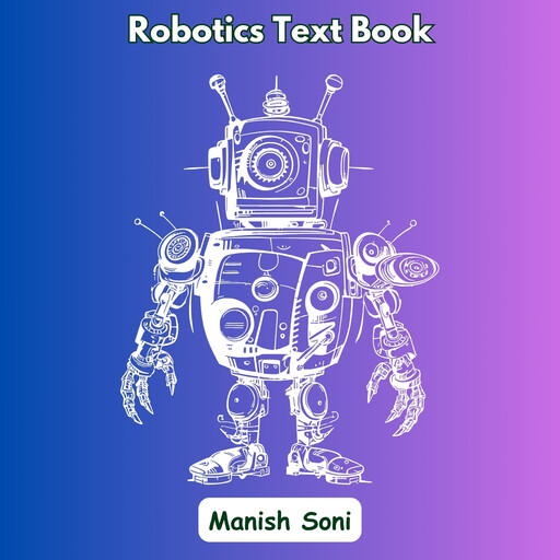 Robotics Text Book, Manish Soni