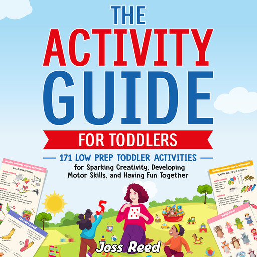 The Activity Guide for Toddlers: 171 Low Prep Toddler Activities for Sparking Creativity, Developing Motor Skills, and Having Fun Together, Joss Reed