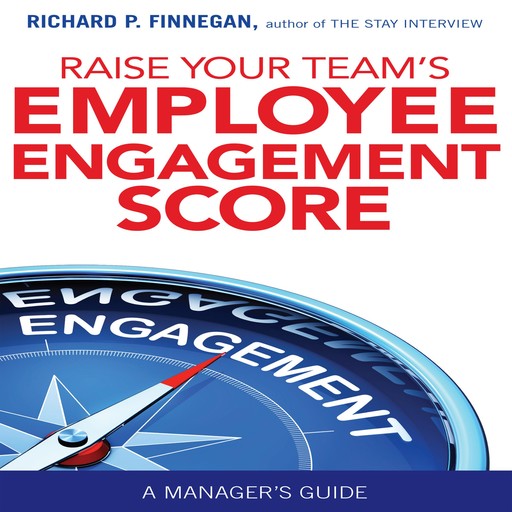 Raise Your Team's Employee Engagement Score, Richard P.Finnegan