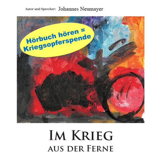 Im Krieg aus der Ferne - Unerschütterlich aus der Ferne an der ukrainischen Front: Eine unglaubliche Geschichte privater Kriegshilfe (ungekürzt), Johannes Neumayer