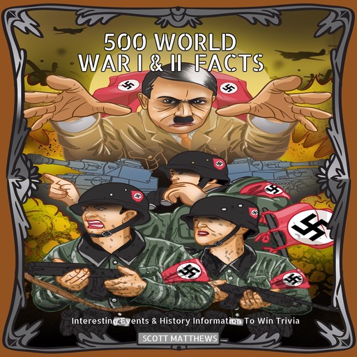 500 World War 1 & 2 Facts - Interesting Events & History Information To Win Trivia, Scott Matthews