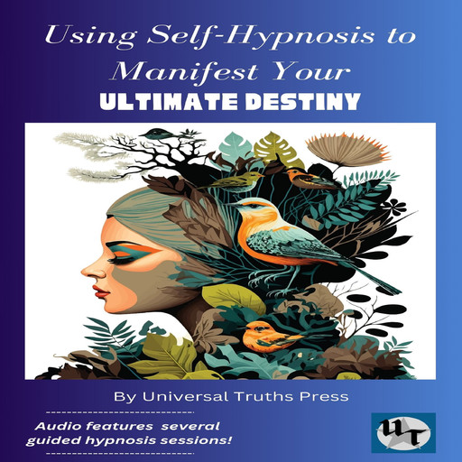 Using Self-Hypnosis to Manifest your Ultimate Destiny, Universal Truths Press