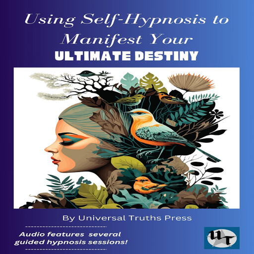 Using Self-Hypnosis to Manifest your Ultimate Destiny, Universal Truths Press