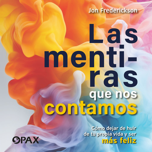 Las mentiras que nos contamos - Cómo dejar de huir de tu propia vida y ser más feliz, Jon Frederickson