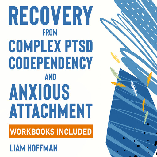 Recovery from Complex PTSD, Codependency and Anxious Attachment, Liam Hoffman