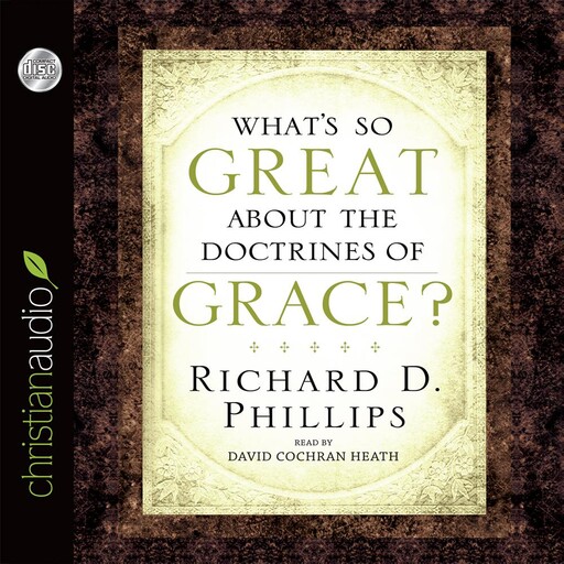 What's So Great About the Doctrines of Grace?, Richard Phillips