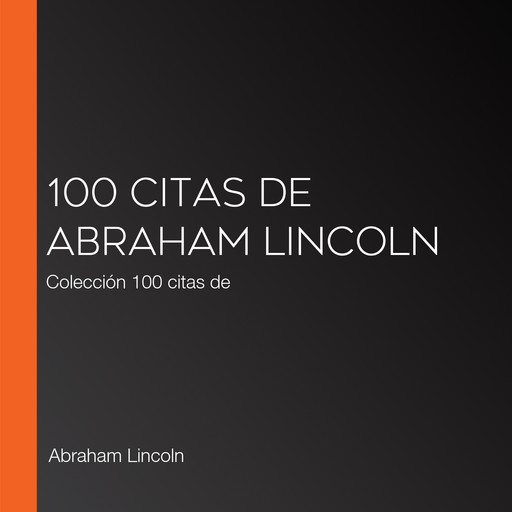 100 citas de Abraham Lincoln, Abraham Lincoln