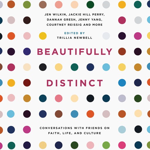 Beautifully Distinct, Dannah Gresh, Karen Swallow Prior, Natasha Sistrunk Robinson, Erin Davis, Courtney Reissig, Kelly Needham, Jen Wilkin, Jenny Yang, Trillia J. Newbell, Alissa Wilkinson, Catherine Parks, Chelsea Sobolik, Jackie Hill-Perry, Lilly Park, Lindsay Nicolet