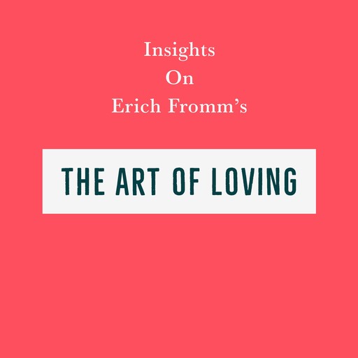 Insights on Erich Fromm’s The Art of Loving, Swift Reads