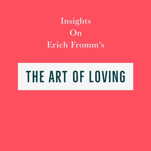 Insights on Erich Fromm’s The Art of Loving, Swift Reads
