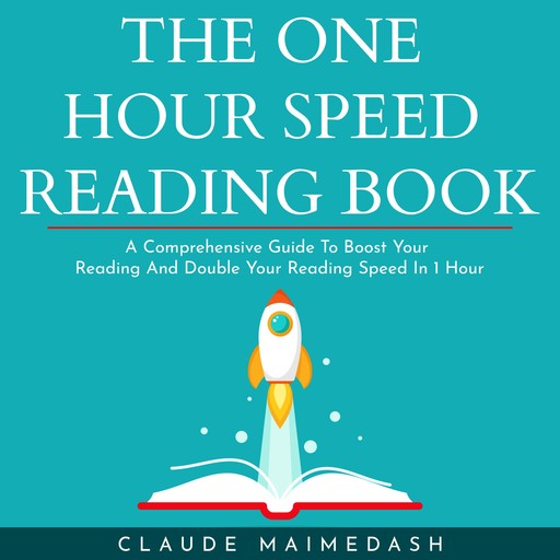 THE ONE HOUR SPEED READING BOOK: A Comprehensive Guide To Boost Your Reading And Double Your Reading Speed In 1 Hour, Claude Maimedash