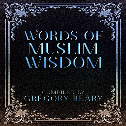 Words of Muslim Wisdom, Gregory Heary